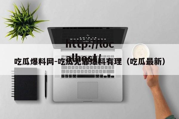 吃瓜爆料网-吃瓜无罪爆料有理（吃瓜最新）